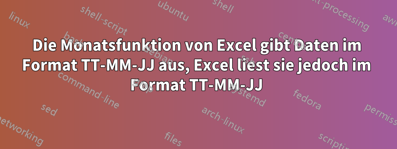 Die Monatsfunktion von Excel gibt Daten im Format TT-MM-JJ aus, Excel liest sie jedoch im Format TT-MM-JJ