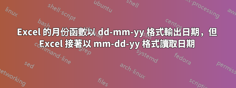 Excel 的月份函數以 dd-mm-yy 格式輸出日期，但 Excel 接著以 mm-dd-yy 格式讀取日期