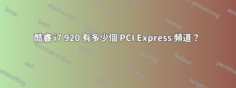 酷睿 i7 920 有多少個 PCI Express 頻道？
