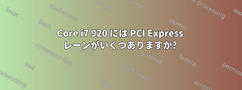 Core i7 920 には PCI Express レーンがいくつありますか?