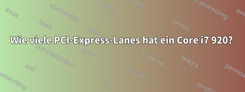 Wie viele PCI-Express-Lanes hat ein Core i7 920?