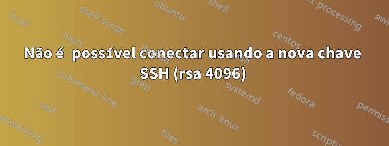 Não é possível conectar usando a nova chave SSH (rsa 4096)