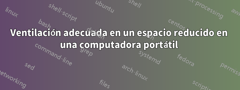 Ventilación adecuada en un espacio reducido en una computadora portátil