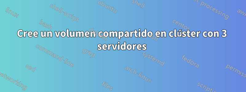 Cree un volumen compartido en clúster con 3 servidores