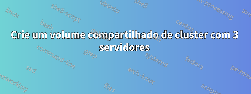 Crie um volume compartilhado de cluster com 3 servidores