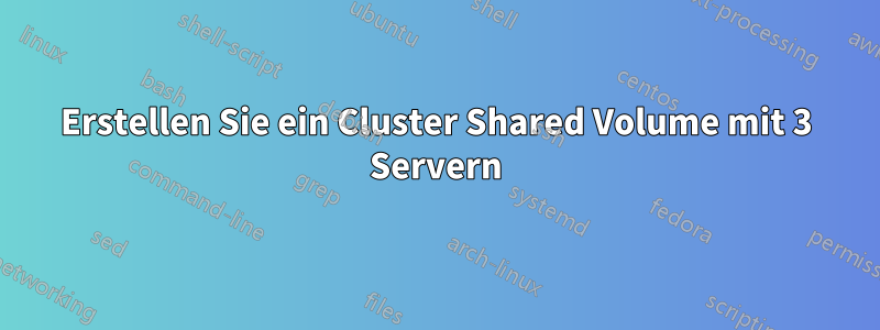 Erstellen Sie ein Cluster Shared Volume mit 3 Servern