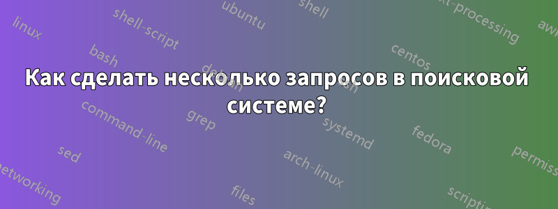 Как сделать несколько запросов в поисковой системе?