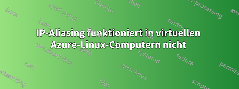 IP-Aliasing funktioniert in virtuellen Azure-Linux-Computern nicht