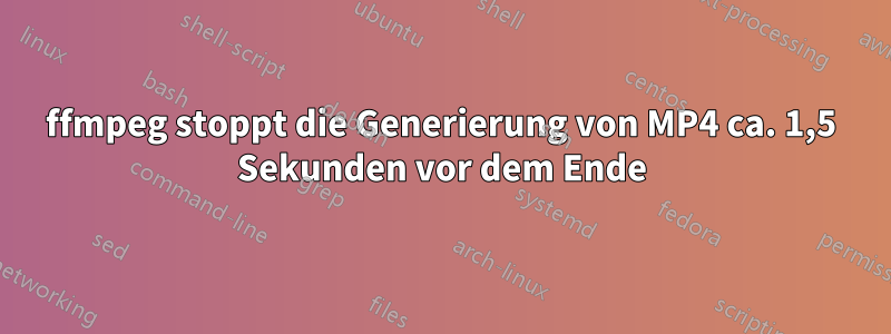 ffmpeg stoppt die Generierung von MP4 ca. 1,5 Sekunden vor dem Ende