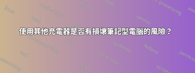 使用其他充電器是否有損壞筆記型電腦的風險?