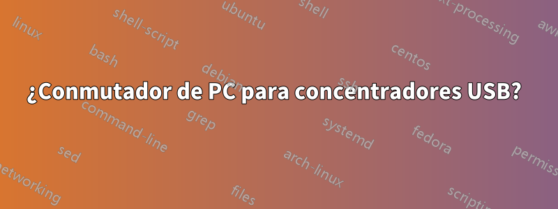 ¿Conmutador de PC para concentradores USB? 
