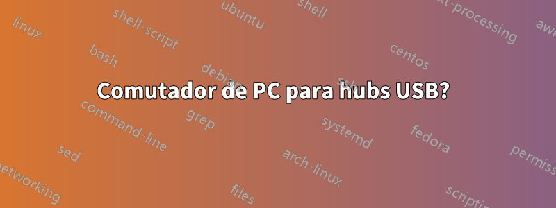 Comutador de PC para hubs USB? 
