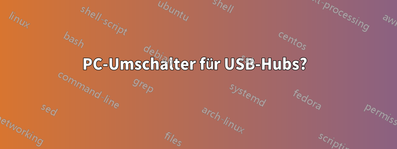 PC-Umschalter für USB-Hubs? 