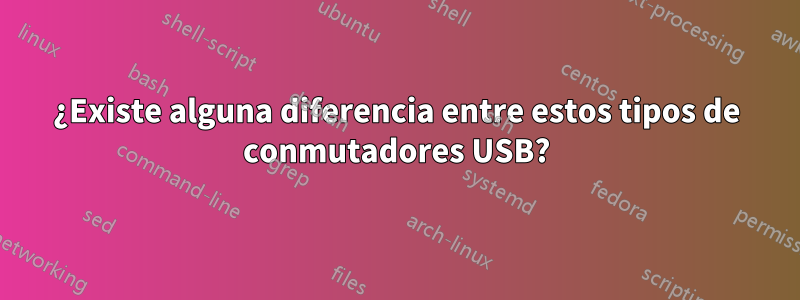 ¿Existe alguna diferencia entre estos tipos de conmutadores USB?