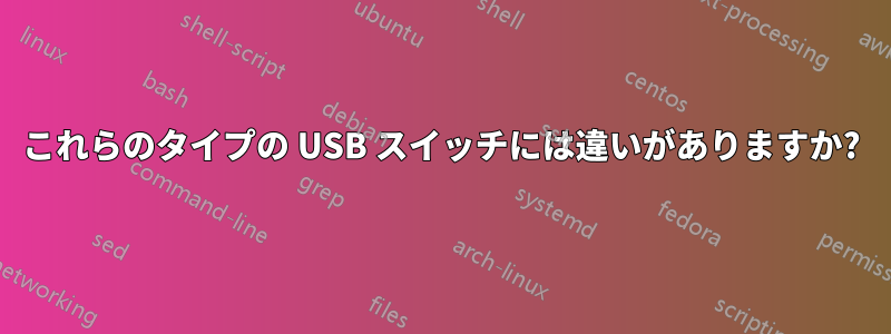 これらのタイプの USB スイッチには違いがありますか?