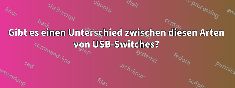 Gibt es einen Unterschied zwischen diesen Arten von USB-Switches?