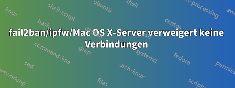 fail2ban/ipfw/Mac OS X-Server verweigert keine Verbindungen