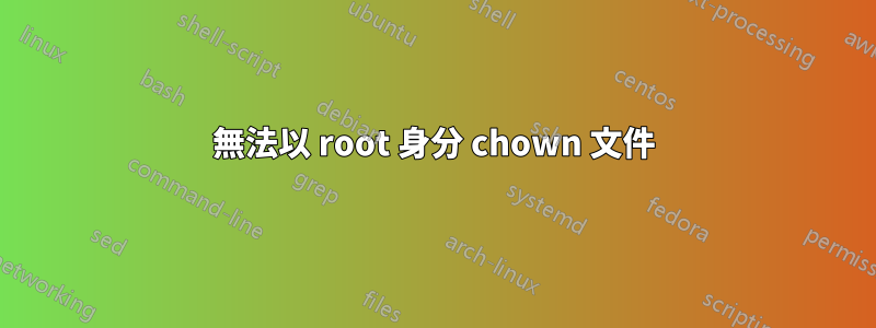無法以 root 身分 chown 文件