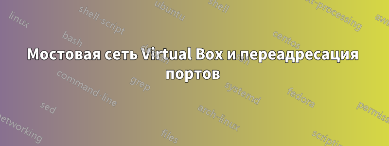 Мостовая сеть Virtual Box и переадресация портов