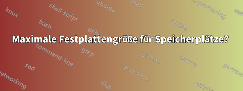 Maximale Festplattengröße für Speicherplätze?