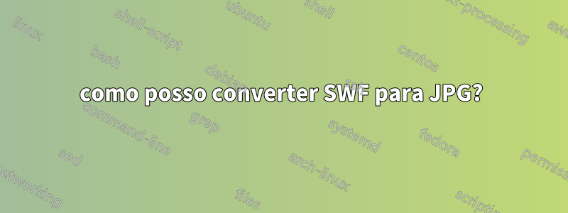 como posso converter SWF para JPG?
