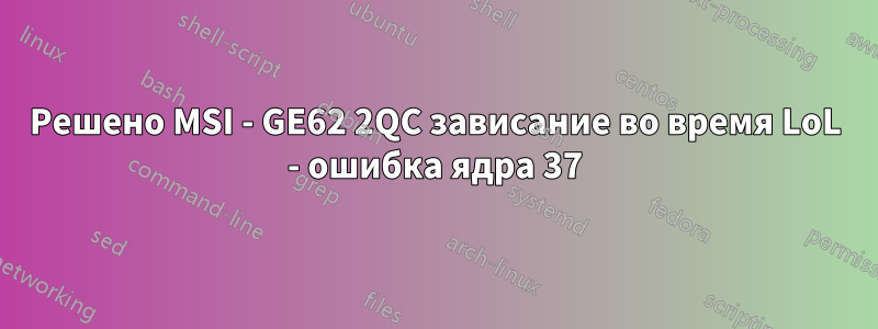 Решено MSI - GE62 2QC зависание во время LoL - ошибка ядра 37