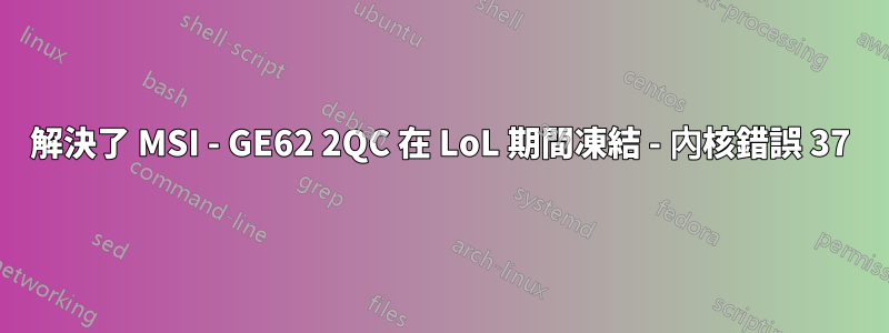 解決了 MSI - GE62 2QC 在 LoL 期間凍結 - 內核錯誤 37