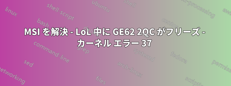 MSI を解決 - LoL 中に GE62 2QC がフリーズ - カーネル エラー 37