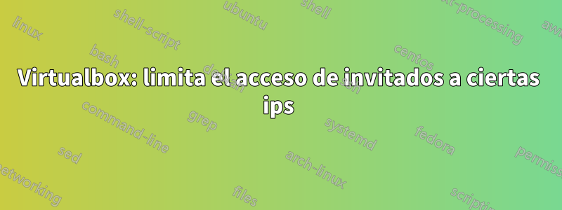 Virtualbox: limita el acceso de invitados a ciertas ips
