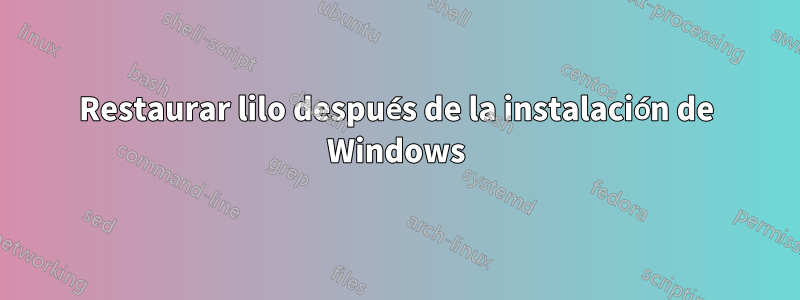 Restaurar lilo después de la instalación de Windows