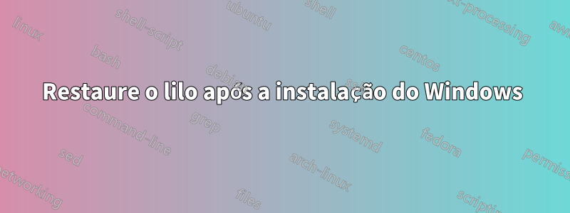 Restaure o lilo após a instalação do Windows
