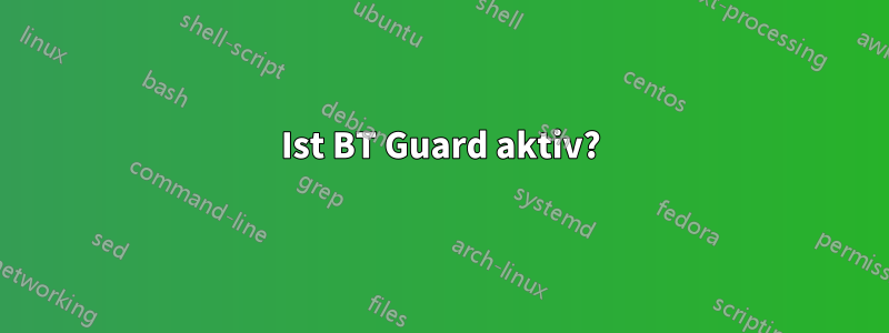 Ist BT Guard aktiv?