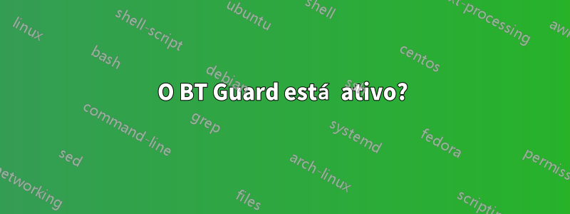 O BT Guard está ativo?
