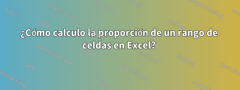 ¿Cómo calculo la proporción de un rango de celdas en Excel?