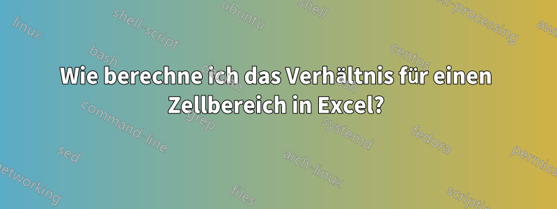 Wie berechne ich das Verhältnis für einen Zellbereich in Excel?