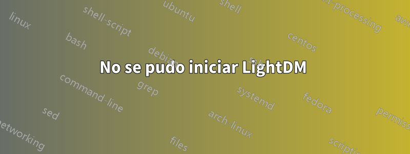 No se pudo iniciar LightDM