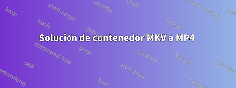 Solución de contenedor MKV a MP4