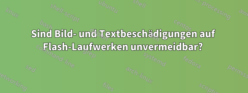 Sind Bild- und Textbeschädigungen auf Flash-Laufwerken unvermeidbar?