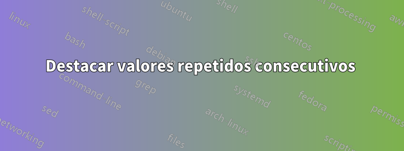 Destacar valores repetidos consecutivos