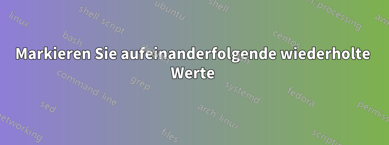 Markieren Sie aufeinanderfolgende wiederholte Werte