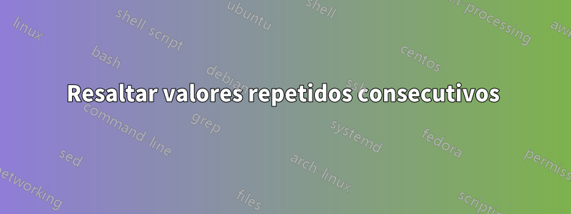 Resaltar valores repetidos consecutivos