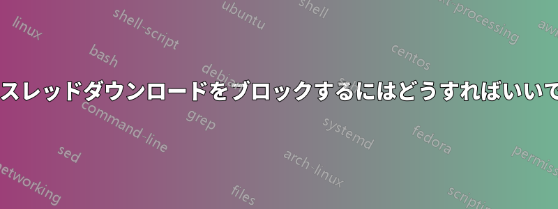 マルチスレッドダウンロードをブロックするにはどうすればいいですか?