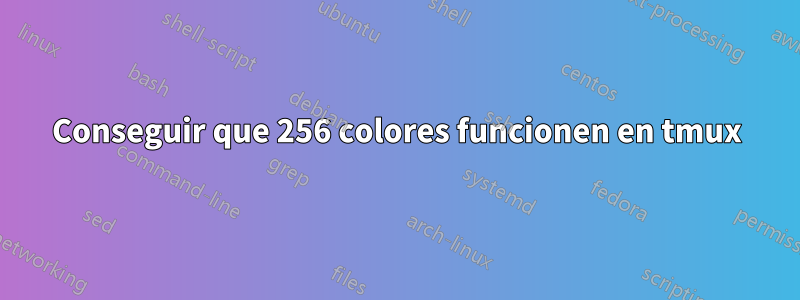 Conseguir que 256 colores funcionen en tmux