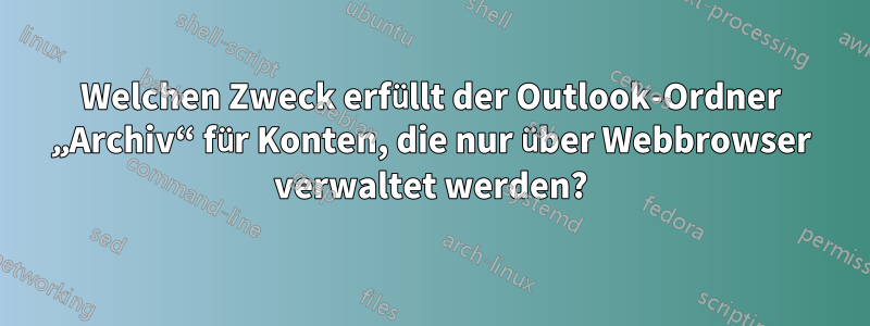Welchen Zweck erfüllt der Outlook-Ordner „Archiv“ für Konten, die nur über Webbrowser verwaltet werden?