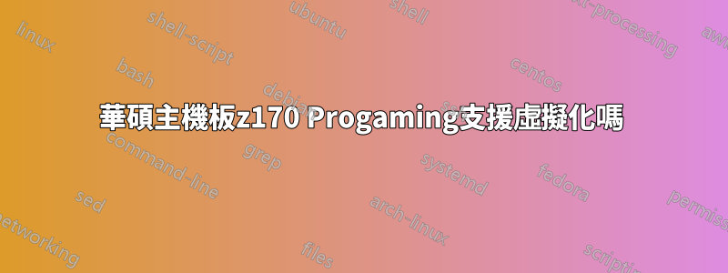 華碩主機板z170 Progaming支援虛擬化嗎