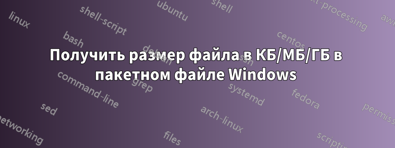 Получить размер файла в КБ/МБ/ГБ в пакетном файле Windows