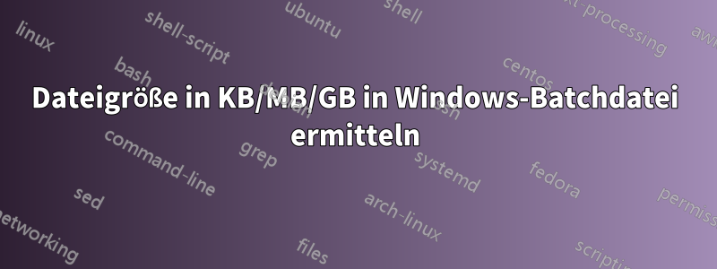 Dateigröße in KB/MB/GB in Windows-Batchdatei ermitteln