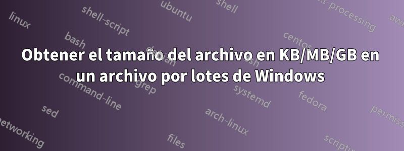 Obtener el tamaño del archivo en KB/MB/GB en un archivo por lotes de Windows