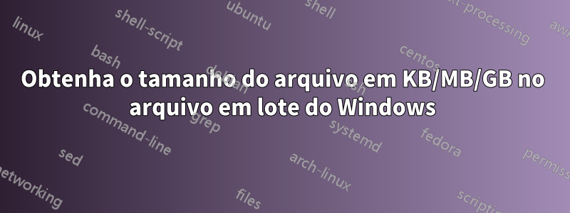 Obtenha o tamanho do arquivo em KB/MB/GB no arquivo em lote do Windows