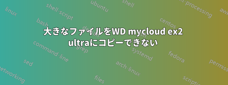 大きなファイルをWD mycloud ex2 ultraにコピーできない